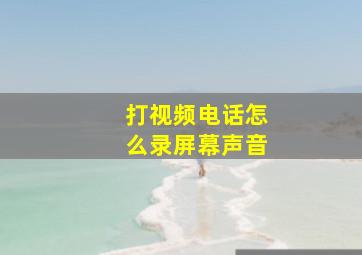 打视频电话怎么录屏幕声音