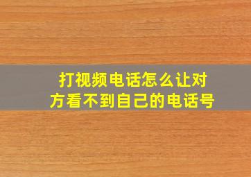 打视频电话怎么让对方看不到自己的电话号