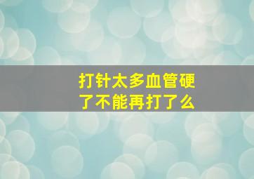 打针太多血管硬了不能再打了么