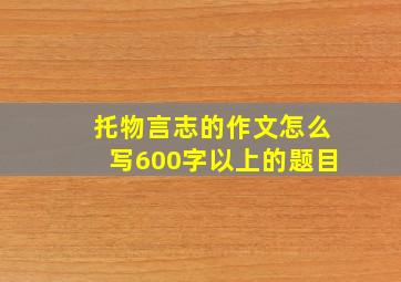 托物言志的作文怎么写600字以上的题目