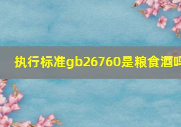 执行标准gb26760是粮食酒吗