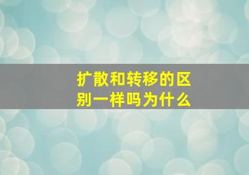 扩散和转移的区别一样吗为什么