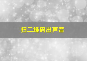 扫二维码出声音