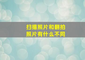 扫描照片和翻拍照片有什么不同