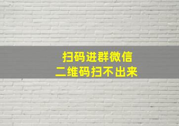 扫码进群微信二维码扫不出来