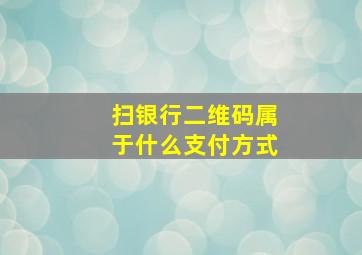 扫银行二维码属于什么支付方式