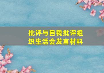 批评与自我批评组织生活会发言材料