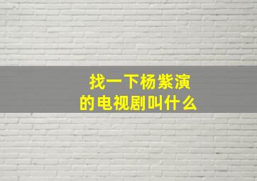 找一下杨紫演的电视剧叫什么