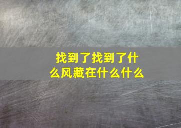 找到了找到了什么风藏在什么什么