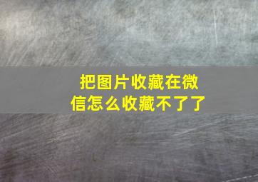 把图片收藏在微信怎么收藏不了了