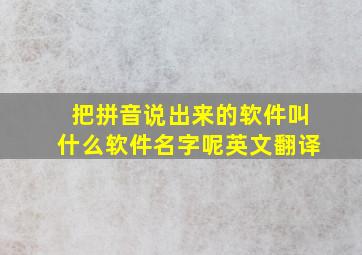 把拼音说出来的软件叫什么软件名字呢英文翻译