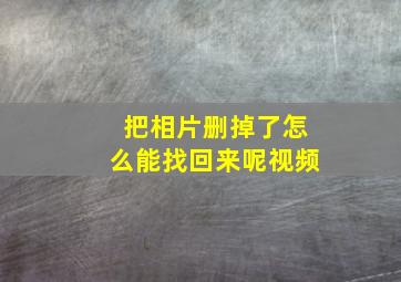 把相片删掉了怎么能找回来呢视频