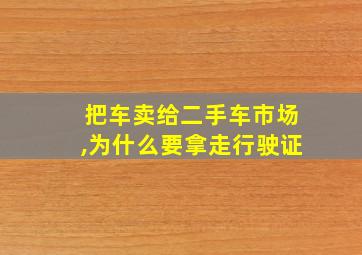 把车卖给二手车市场,为什么要拿走行驶证