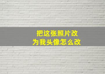 把这张照片改为我头像怎么改