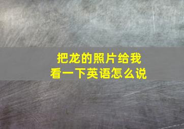 把龙的照片给我看一下英语怎么说