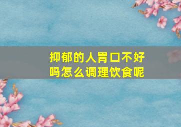 抑郁的人胃口不好吗怎么调理饮食呢