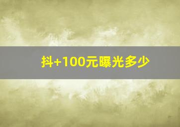 抖+100元曝光多少