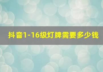 抖音1-16级灯牌需要多少钱