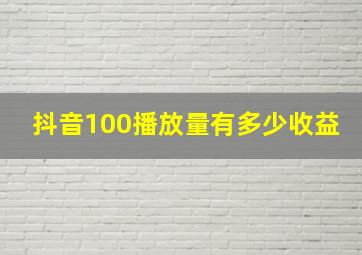 抖音100播放量有多少收益