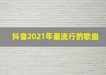 抖音2021年最流行的歌曲