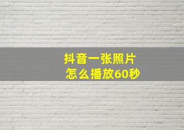 抖音一张照片怎么播放60秒