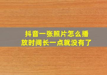 抖音一张照片怎么播放时间长一点就没有了