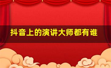 抖音上的演讲大师都有谁