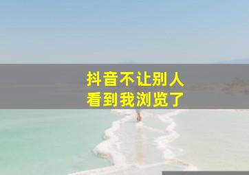 抖音不让别人看到我浏览了