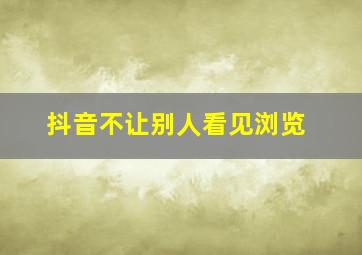 抖音不让别人看见浏览