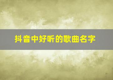 抖音中好听的歌曲名字