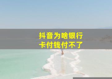 抖音为啥银行卡付钱付不了