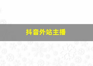 抖音外站主播