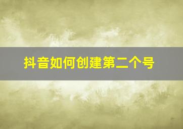 抖音如何创建第二个号