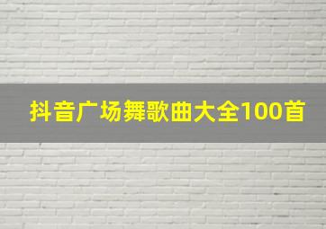 抖音广场舞歌曲大全100首