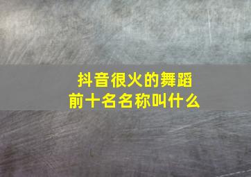 抖音很火的舞蹈前十名名称叫什么