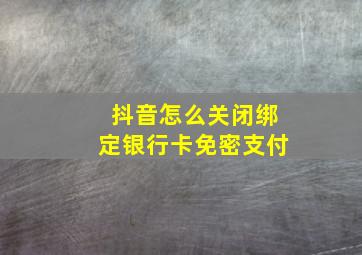 抖音怎么关闭绑定银行卡免密支付