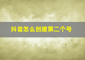 抖音怎么创建第二个号