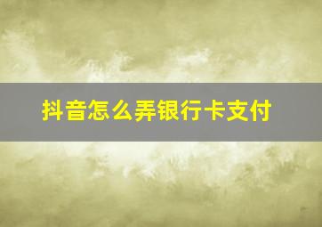 抖音怎么弄银行卡支付