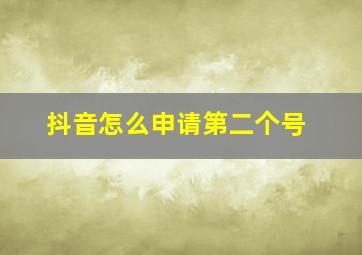 抖音怎么申请第二个号