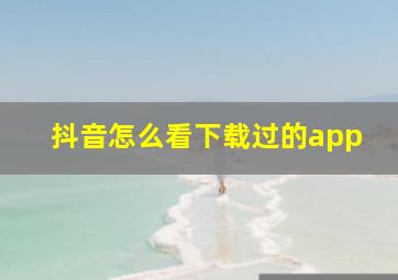 抖音怎么看下载过的app