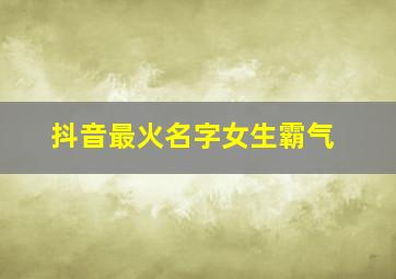 抖音最火名字女生霸气