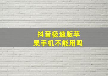 抖音极速版苹果手机不能用吗