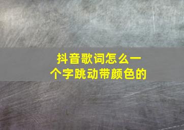 抖音歌词怎么一个字跳动带颜色的