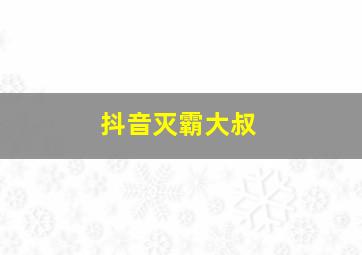 抖音灭霸大叔