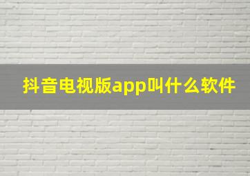 抖音电视版app叫什么软件