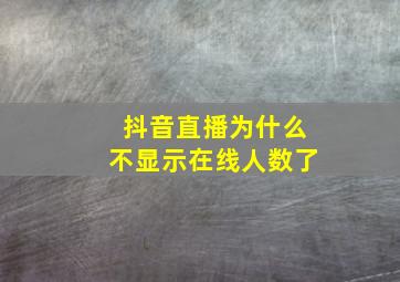 抖音直播为什么不显示在线人数了