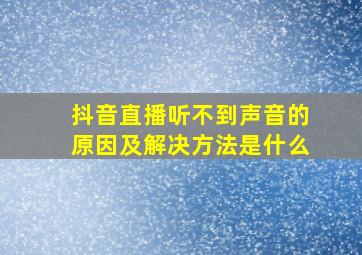 抖音直播听不到声音的原因及解决方法是什么