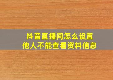 抖音直播间怎么设置他人不能查看资料信息