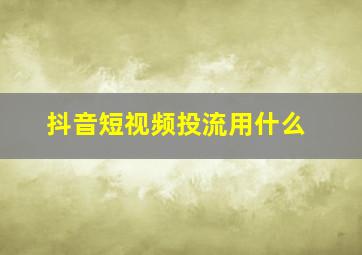 抖音短视频投流用什么