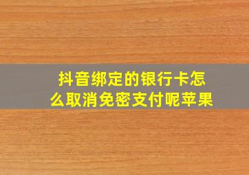 抖音绑定的银行卡怎么取消免密支付呢苹果